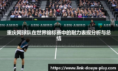 重庆网球队在世界锦标赛中的耐力表现分析与总结